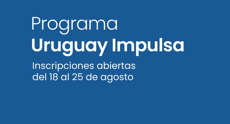 Abren las inscripciones al programa Uruguay Impulsa Abren las inscripciones al programa Uruguay Impulsa